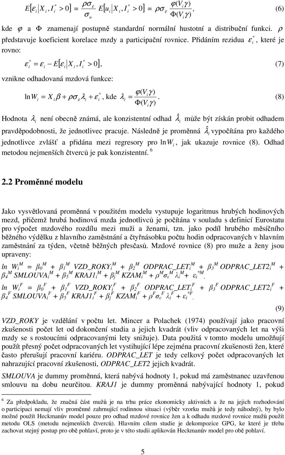 Přdáním rezdua rovno: * [ X, I > 0] * = * ε, které je ε ε E ε, (7) vznkne odhadovaná mzdová funkce: Hodnota lnw * ϕ( Vγ ) = β + ρσ ε λ + ε, kde λ =.