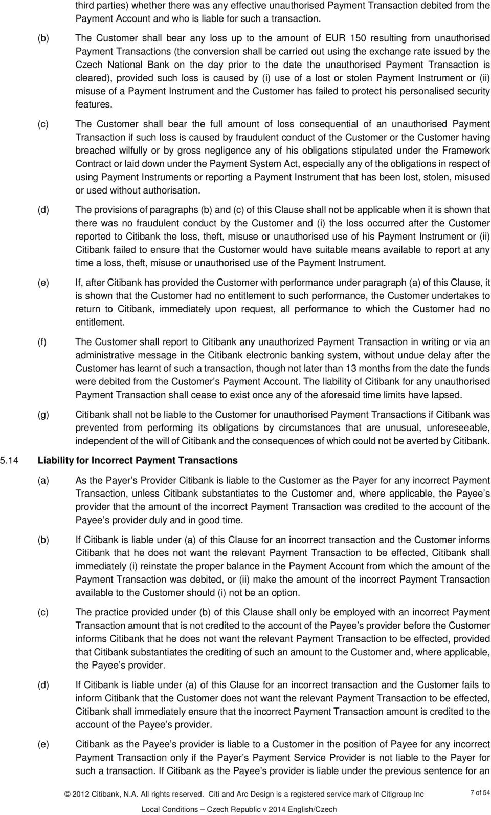 by the Czech National Bank on the day prior to the date the unauthorised Payment Transaction is cleared), provided such loss is caused by (i) use of a lost or stolen Payment Instrument or (ii) misuse