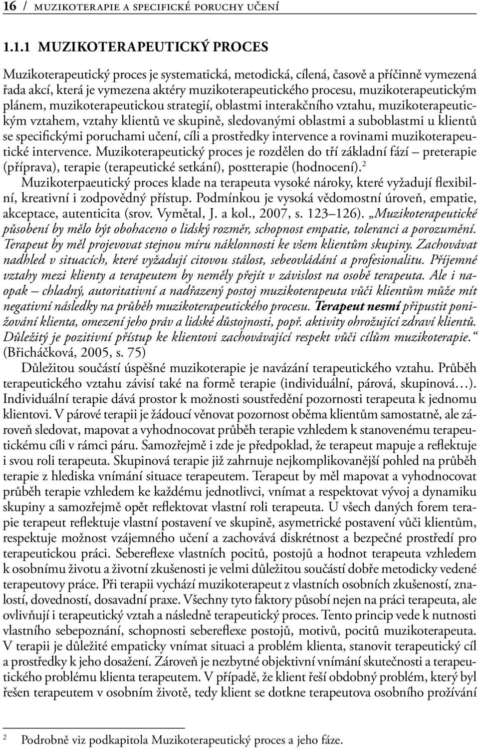 oblastmi a suboblastmi u klientů se specifickými poruchami učení, cíli a prostředky intervence a rovinami muzikoterapeutické intervence.