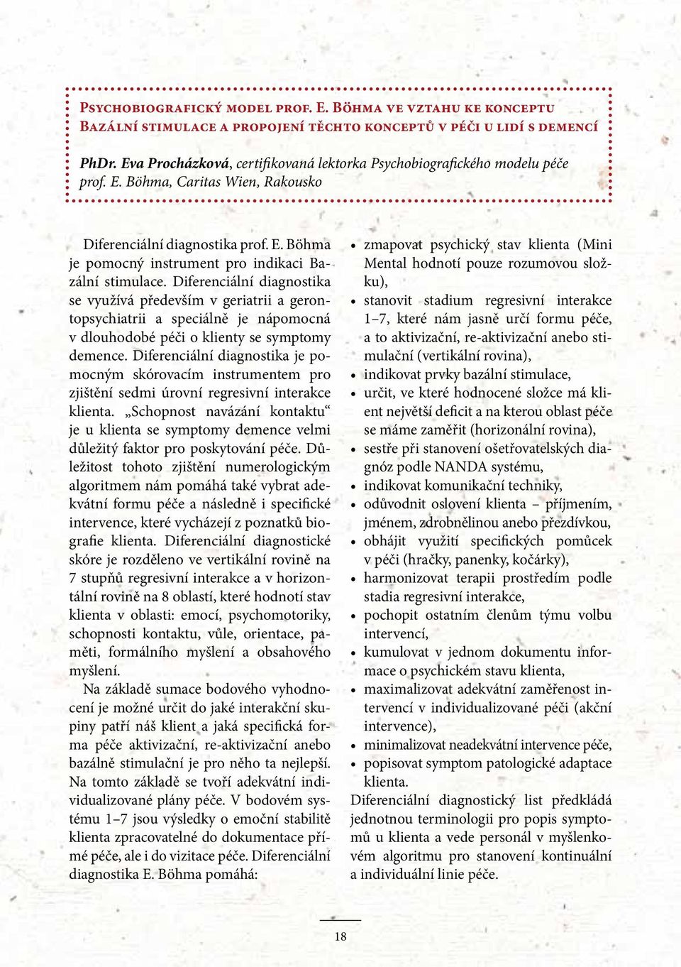 Diferenciální diagnostika se využívá především v geriatrii a gerontopsychiatrii a speciálně je nápomocná v dlouhodobé péči o klienty se symptomy demence.