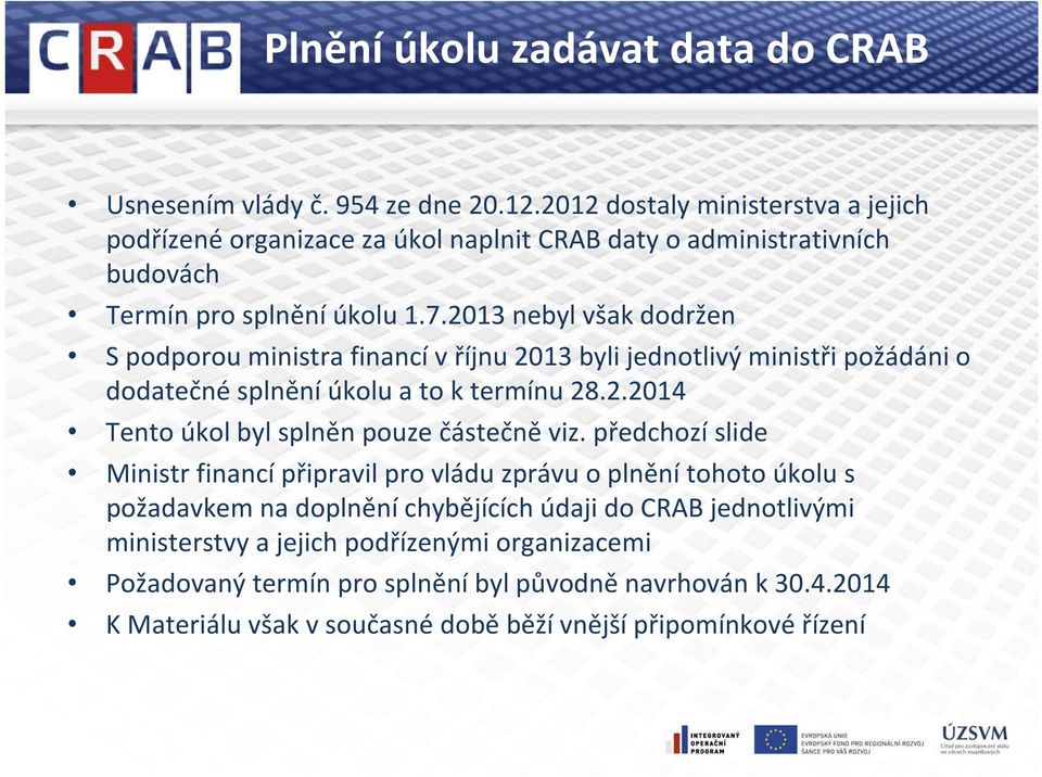 2013 nebyl však dodržen S podporou ministra financí v říjnu 2013 byli jednotlivý ministři požádáni o dodatečné splnění úkolu a to k termínu 28.2.2014 Tento úkol byl splněn pouze částečně viz.