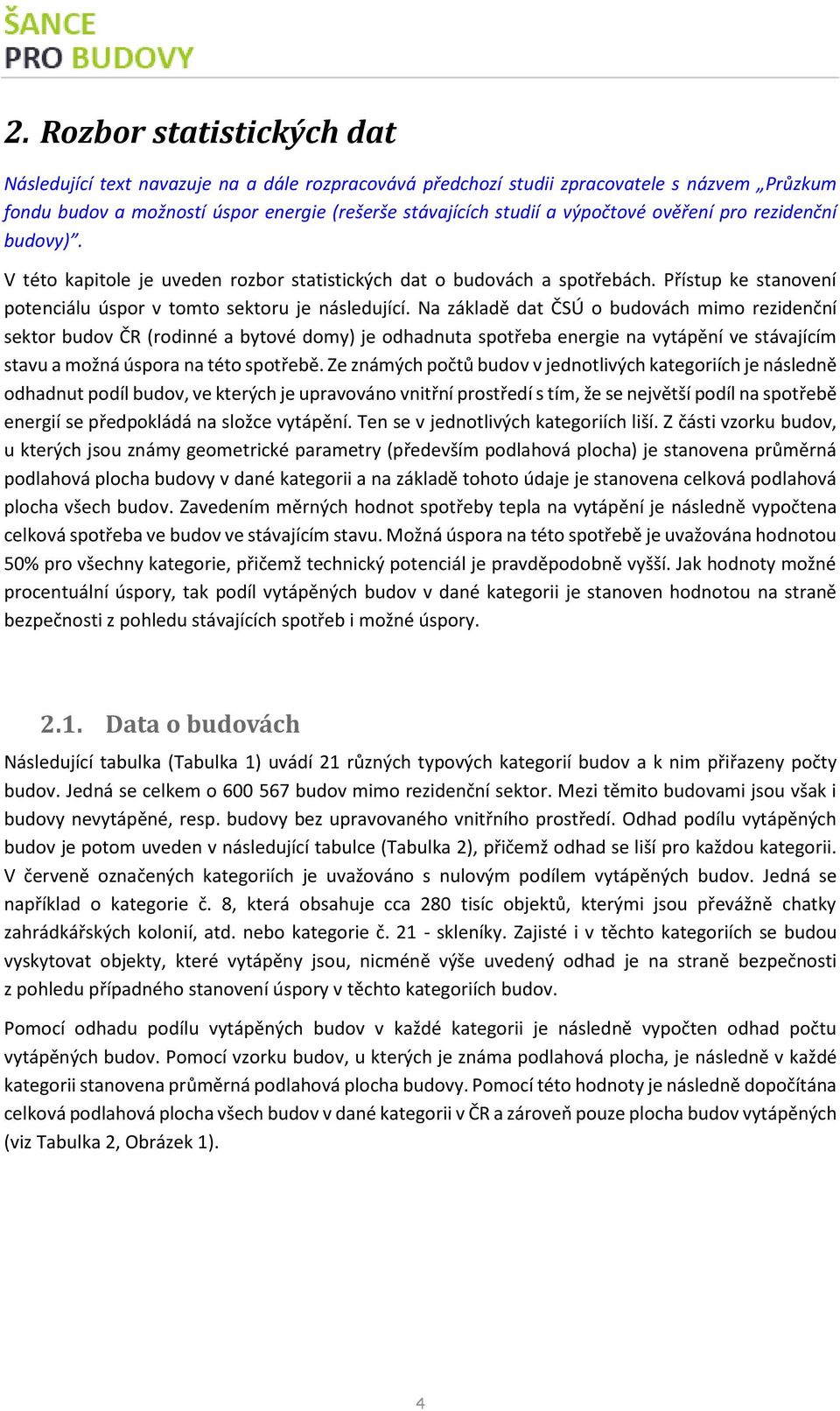 Na základě dat ČSÚ o budovách mimo rezidenční sektor budov ČR (rodinné a bytové domy) je odhadnuta spotřeba energie na vytápění ve stávajícím stavu a možná úspora na této spotřebě.