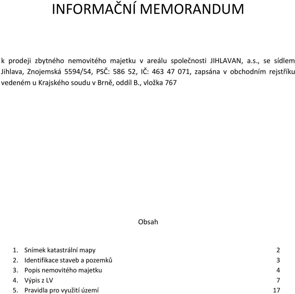 vedeném u Krajského soudu v Brně, oddíl B., vložka 767 Obsah 1. Snímek katastrální mapy 2 2.