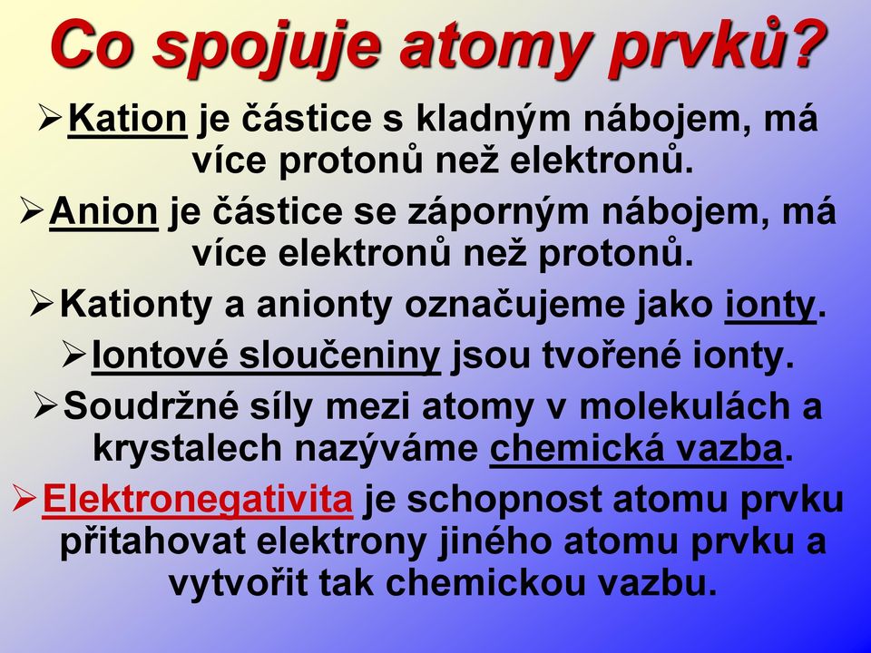 Kationty a anionty označujeme jako ionty. Iontové sloučeniny jsou tvořené ionty.