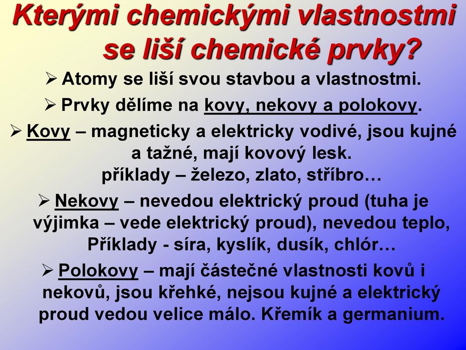 příklady železo, zlato, stříbro Nekovy nevedou elektrický proud (tuha je výjimka vede elektrický proud), nevedou teplo,