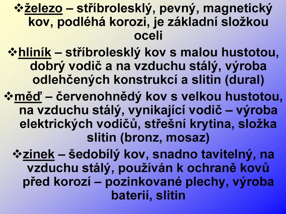 hustotou, na vzduchu stálý, vynikající vodič výroba elektrických vodičů, střešní krytina, složka slitin (bronz, mosaz)