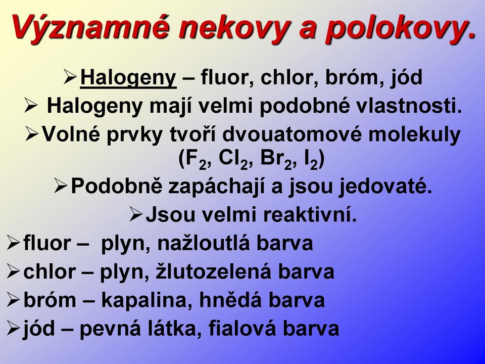 Volné prvky tvoří dvouatomové molekuly (F 2, Cl 2, Br 2, I 2 ) Podobně zapáchají a