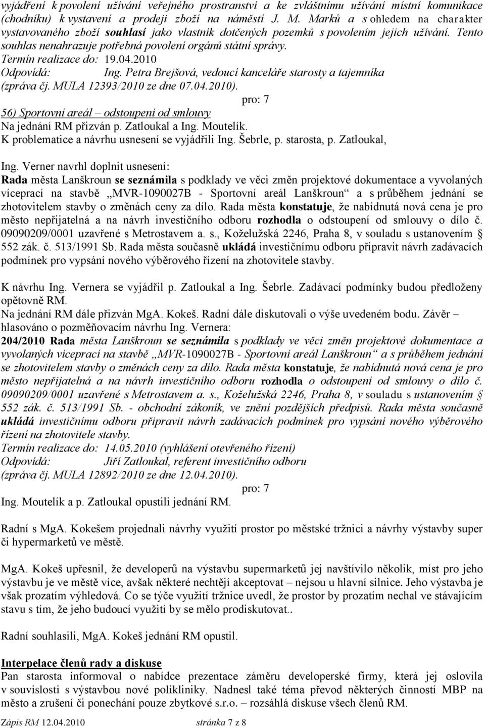 Termín realizace do: 19.04.2010 Odpovídá: Ing. Petra Brejšová, vedoucí kanceláře starosty a tajemníka (zpráva čj. MULA 12393/2010 ze dne 07.04.2010).