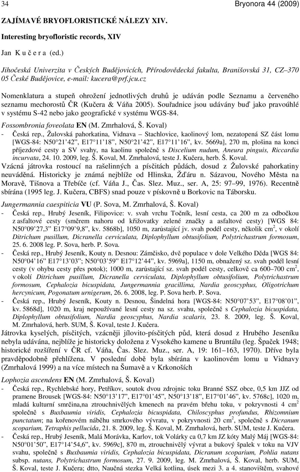 cz Nomenklatura a stupeň ohrožení jednotlivých druhů je udáván podle Seznamu a červeného seznamu mechorostů ČR (Kučera & Váňa 2005).