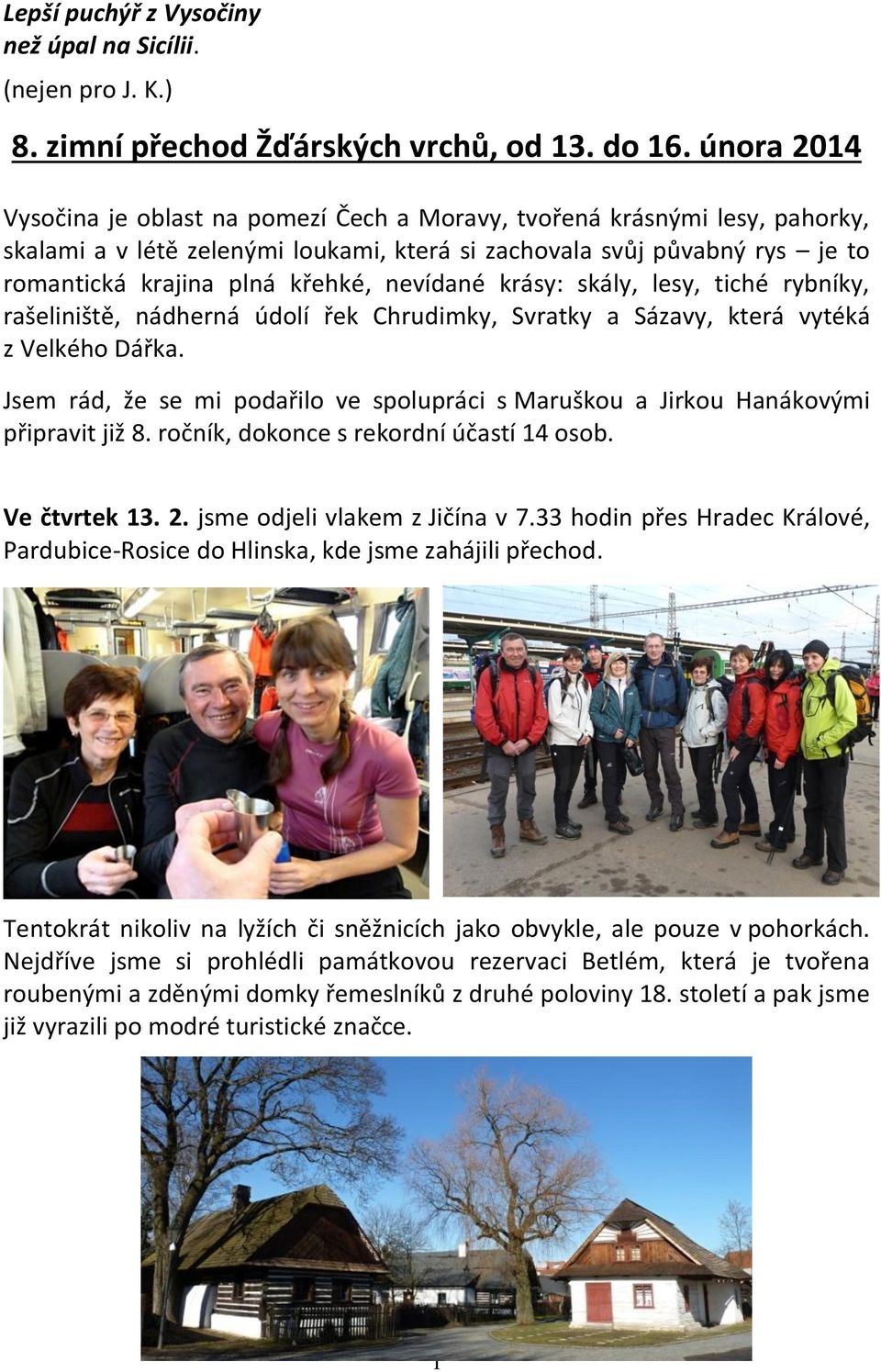 nevídané krásy: skály, lesy, tiché rybníky, rašeliniště, nádherná údolí řek Chrudimky, Svratky a Sázavy, která vytéká z Velkého Dářka.