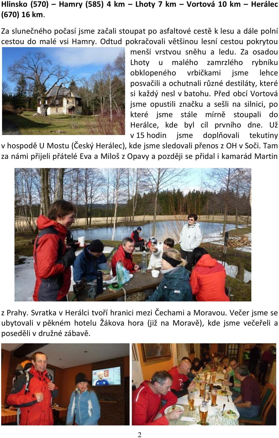 Za osadou Lhoty u malého zamrzlého rybníku obklopeného vrbičkami jsme lehce posvačili a ochutnali různé destiláty, které si každý nesl v batohu.