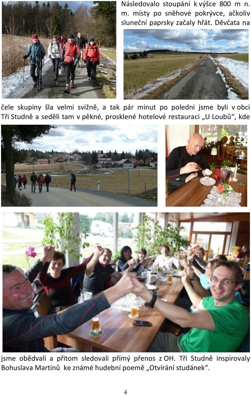 seděli tam v pěkné, prosklené hotelové restauraci U Loubů, kde jsme obědvali a přitom sledovali