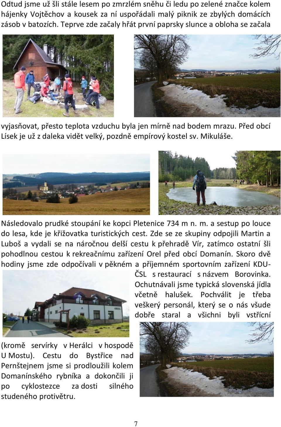 Mikuláše. Následovalo prudké stoupání ke kopci Pletenice 734 m n. m. a sestup po louce do lesa, kde je křižovatka turistických cest.
