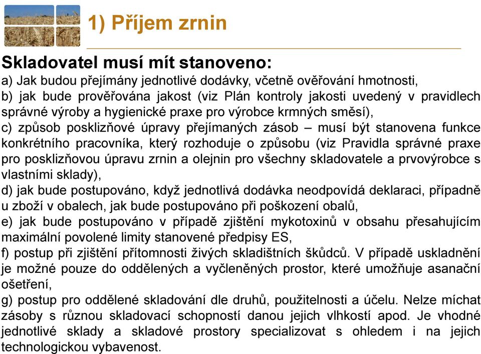 správné praxe pro posklizňovou úpravu zrnin a olejnin pro všechny skladovatele a prvovýrobce s vlastními sklady), d) jak bude postupováno, když jednotlivá dodávka neodpovídá deklaraci, případně u