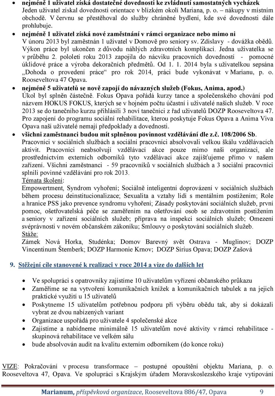 nejméně 1 uživatel získá nové zaměstnání v rámci organizace nebo mimo ni V únoru 2013 byl zaměstnán 1 uživatel v Domově pro seniory sv. Zdislavy - dovážka obědů.