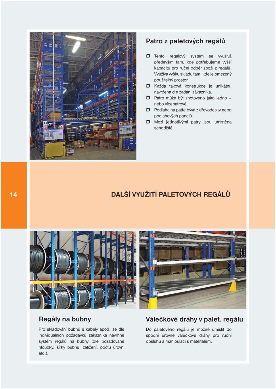 Mezi jednotlivými patry jsou umístěna schodiště. 14 DALŠÍ VYUŽITÍ PALETOVÝCH REGÁLŮ Regály na bubny Pro skladování bubnů s kabely apod.