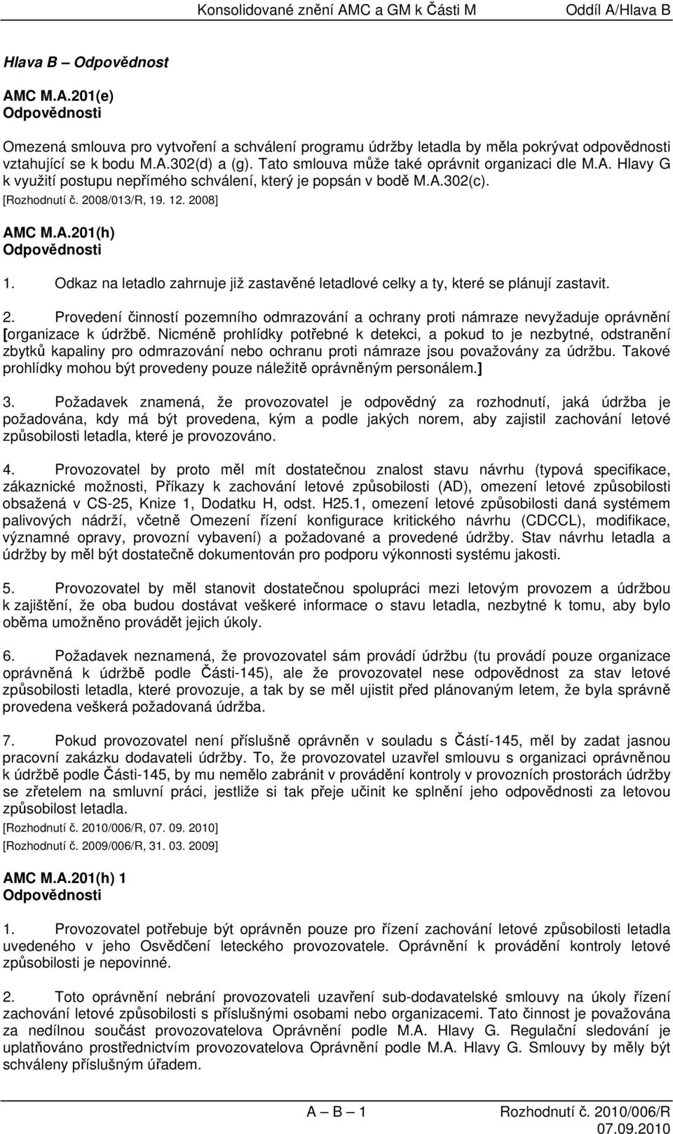 Odkaz na letadlo zahrnuje již zastavěné letadlové celky a ty, které se plánují zastavit. 2. Provedení činností pozemního odmrazování a ochrany proti námraze nevyžaduje oprávnění [organizace k údržbě.