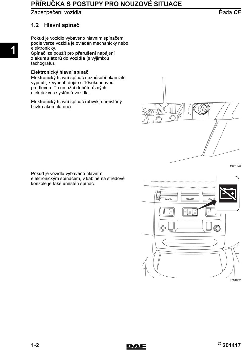 Spínač lze použít pro přerušení napájení z akumulátorů do vozidla (s výjimkou tachografu).