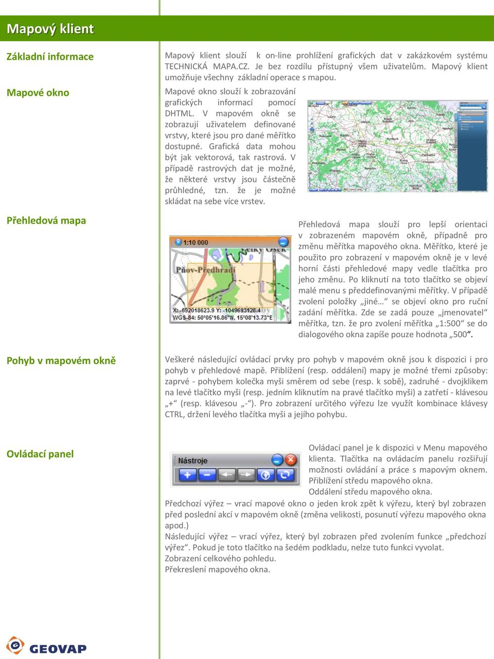 V mapovém okně se zobrazují uživatelem definované vrstvy, které jsou pro dané měřítko dostupné. Grafická data mohou být jak vektorová, tak rastrová.