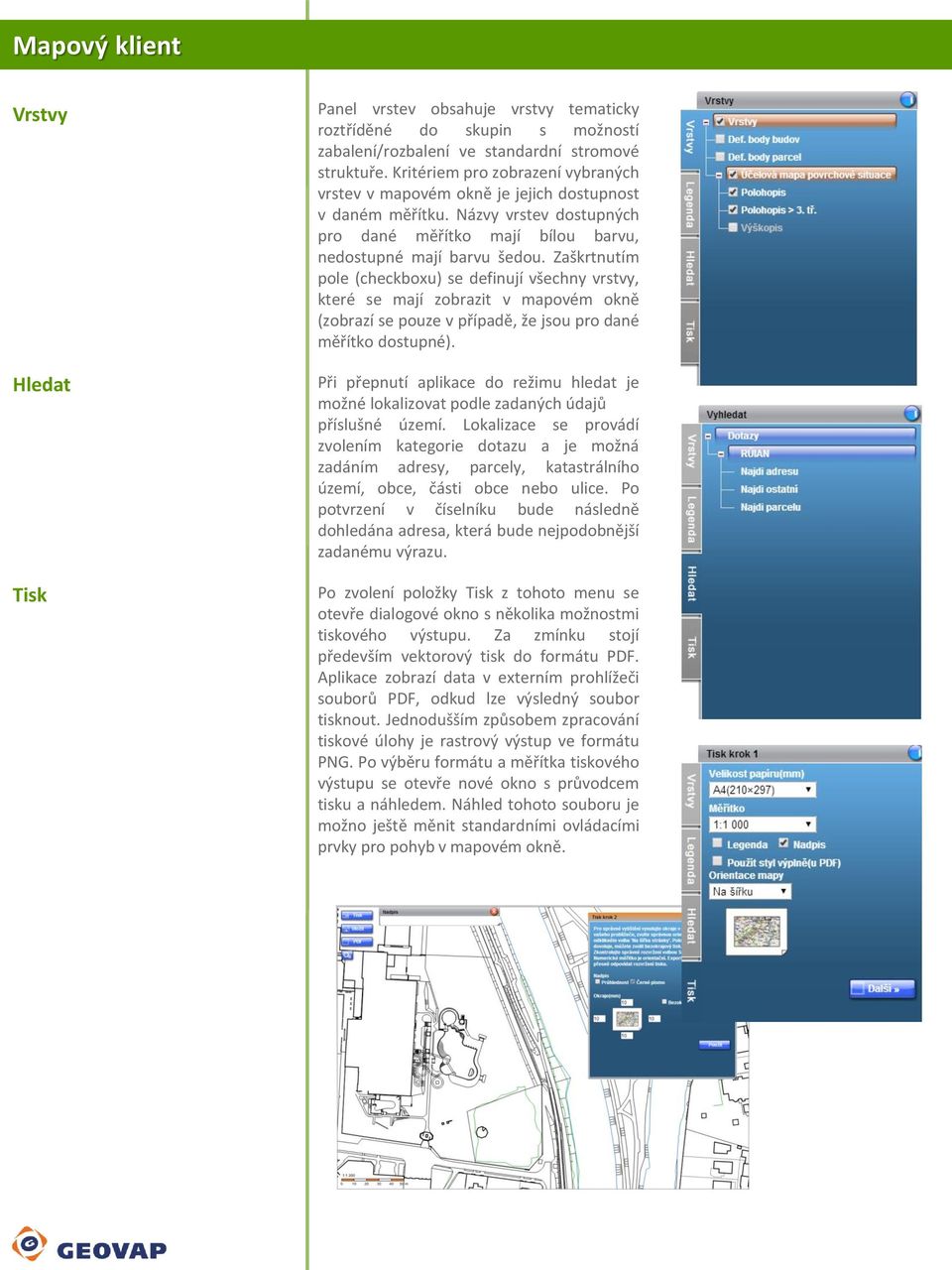 Zaškrtnutím pole (checkboxu) se definují všechny vrstvy, které se mají zobrazit v mapovém okně (zobrazí se pouze v případě, že jsou pro dané měřítko dostupné).