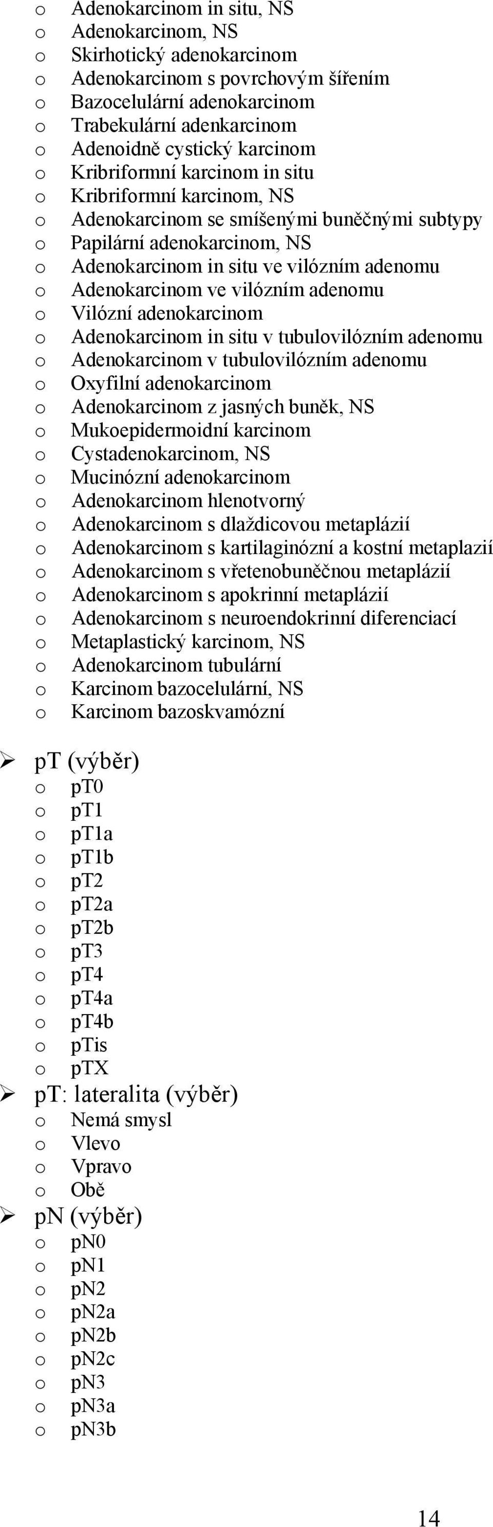 situ v tubulvilózním adenmu Adenkarcinm v tubulvilózním adenmu Oxyfilní adenkarcinm Adenkarcinm z jasných buněk, NS Mukepidermidní karcinm Cystadenkarcinm, NS Mucinózní adenkarcinm Adenkarcinm