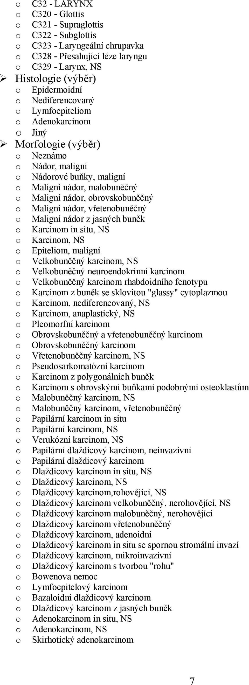 situ, NS Karcinm, NS Epitelim, maligní Velkbuněčný karcinm, NS Velkbuněčný neurendkrinní karcinm Velkbuněčný karcinm rhabdidníh fentypu Karcinm z buněk se sklvitu "glassy" cytplazmu Karcinm,