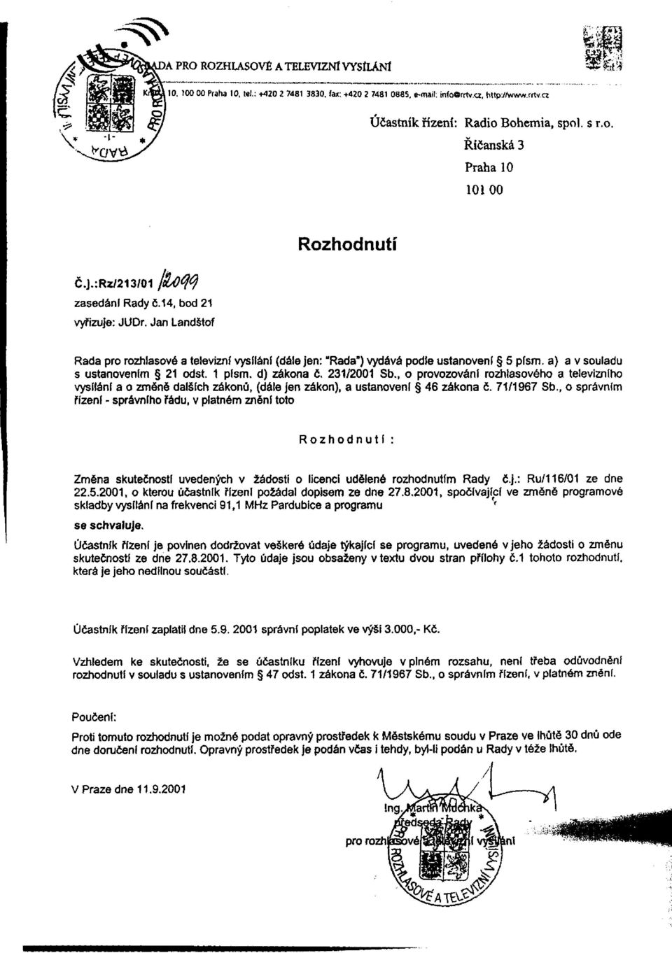 1 plsm. d) zákona č. 231/2001 Sb., o provozování rozhlasového a televizního vysílání a o změně dalších zákonů, (dále jen zákon), a ustanoveni 46 zákona č. 71/1967 Sb.