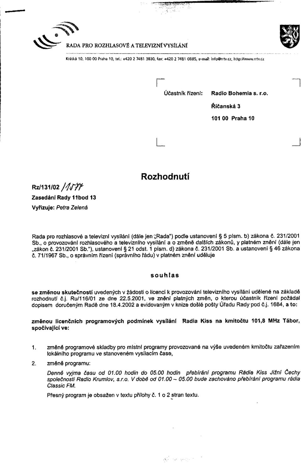 , o provozování rozhlasového a televizního vysílání a o změně dalších zákonů, y platném znění (dále jen zákon č. 231/2001 Sb."), ustanovení 21 odst. 1 písm. d) zákona č. 231/2001 Sb. a ustanoven!