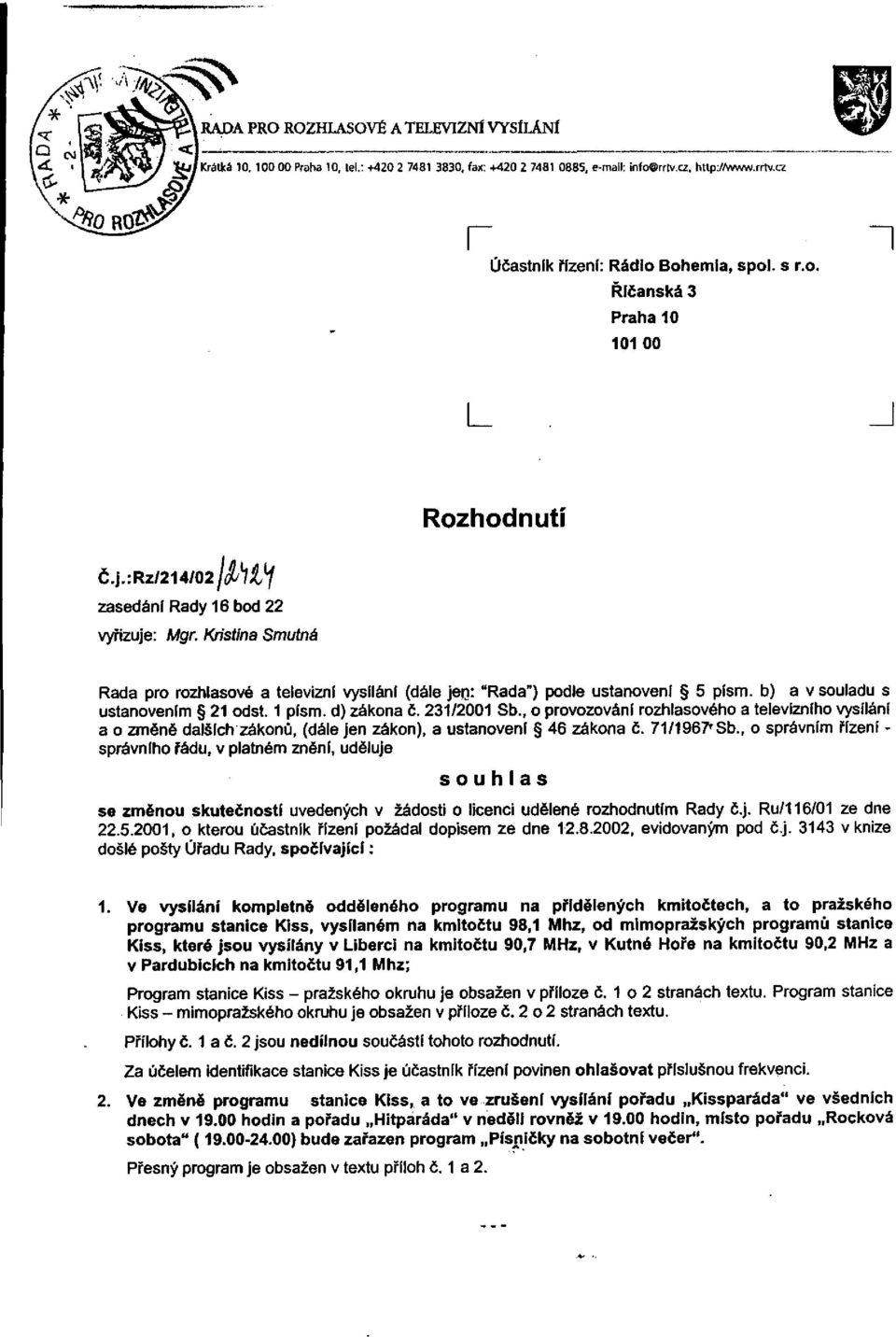 Kristina Smutná Rada pro rozhlasové a televizní vysílání (dále jen: "Rada") podle ustanovení 5 písm. b) a v souladu s ustanovením 21 odst. 1 plsm. d) zákona č. 231/2001 Sb.