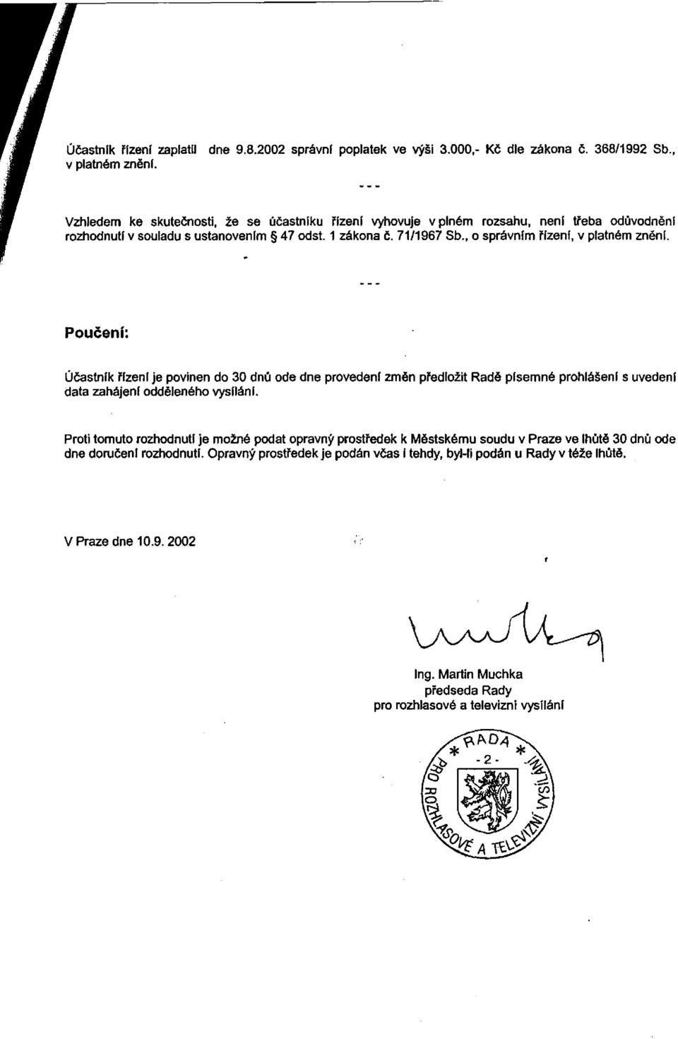 , o správním řízení, v platném znění. Poučení: Účastník řízení je povinen do 30 dnů ode dne provedení změn předložit Radě písemné prohlášení s uvedení data zahájení odděleného vysíláni.