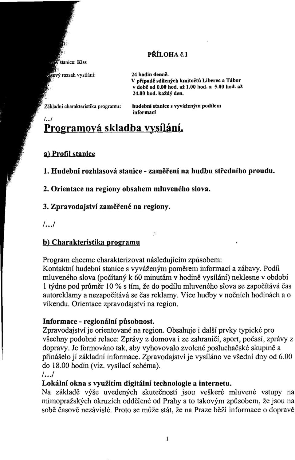 Hudební rozhlasová stanice - zaměření na hudbu středního proudu. 2. Orientace na regiony obsahem mluveného slova. 3. Zpravodajství zaměřené na regiony. /.