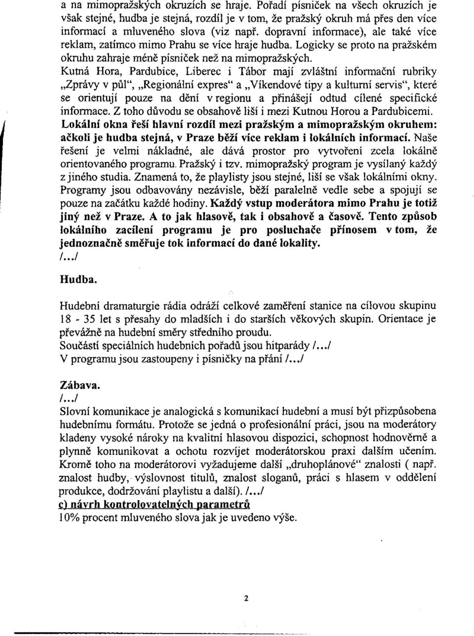 Kutná Hora, Pardubice, Liberec i Tábor mají zvláštní informační rubriky Zprávy v půl", Regionální expres" a Víkendové tipy a kulturní servis", které se orientují pouze na dění v regionu a přinášejí