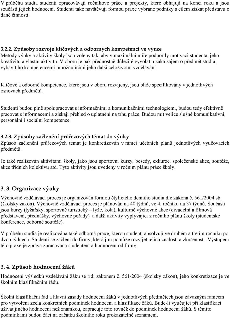 2. Způsoby rozvoje klíčových a odborných kompetencí ve výuce Metody výuky a aktivity školy jsou voleny tak, aby v maximální míře podpořily motivaci studenta, jeho kreativitu a vlastní aktivitu.