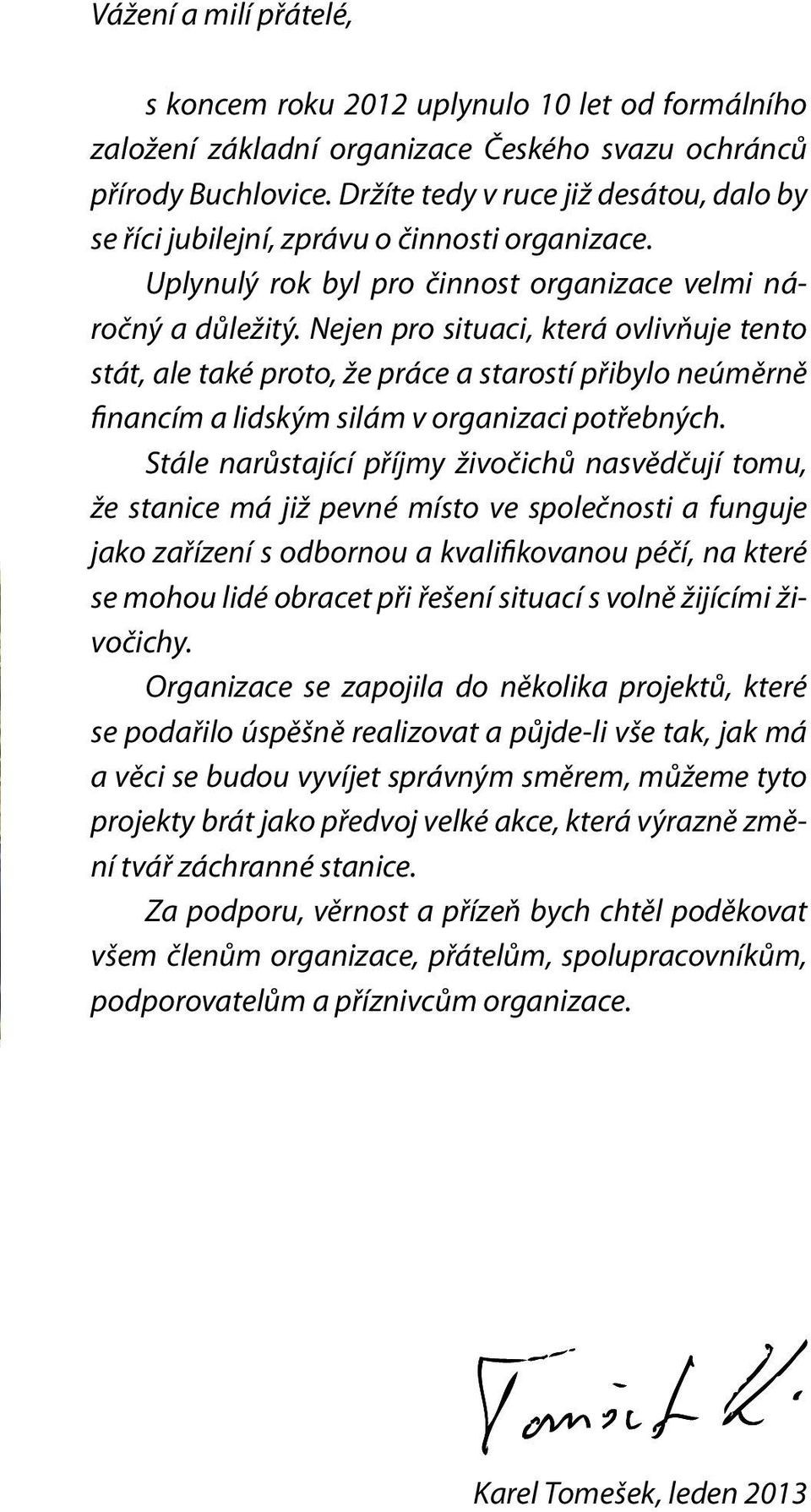 Nejen pro situaci, která ovlivňuje tento stát, ale také proto, že práce a starostí přibylo neúměrně financím a lidským silám v organizaci potřebných.