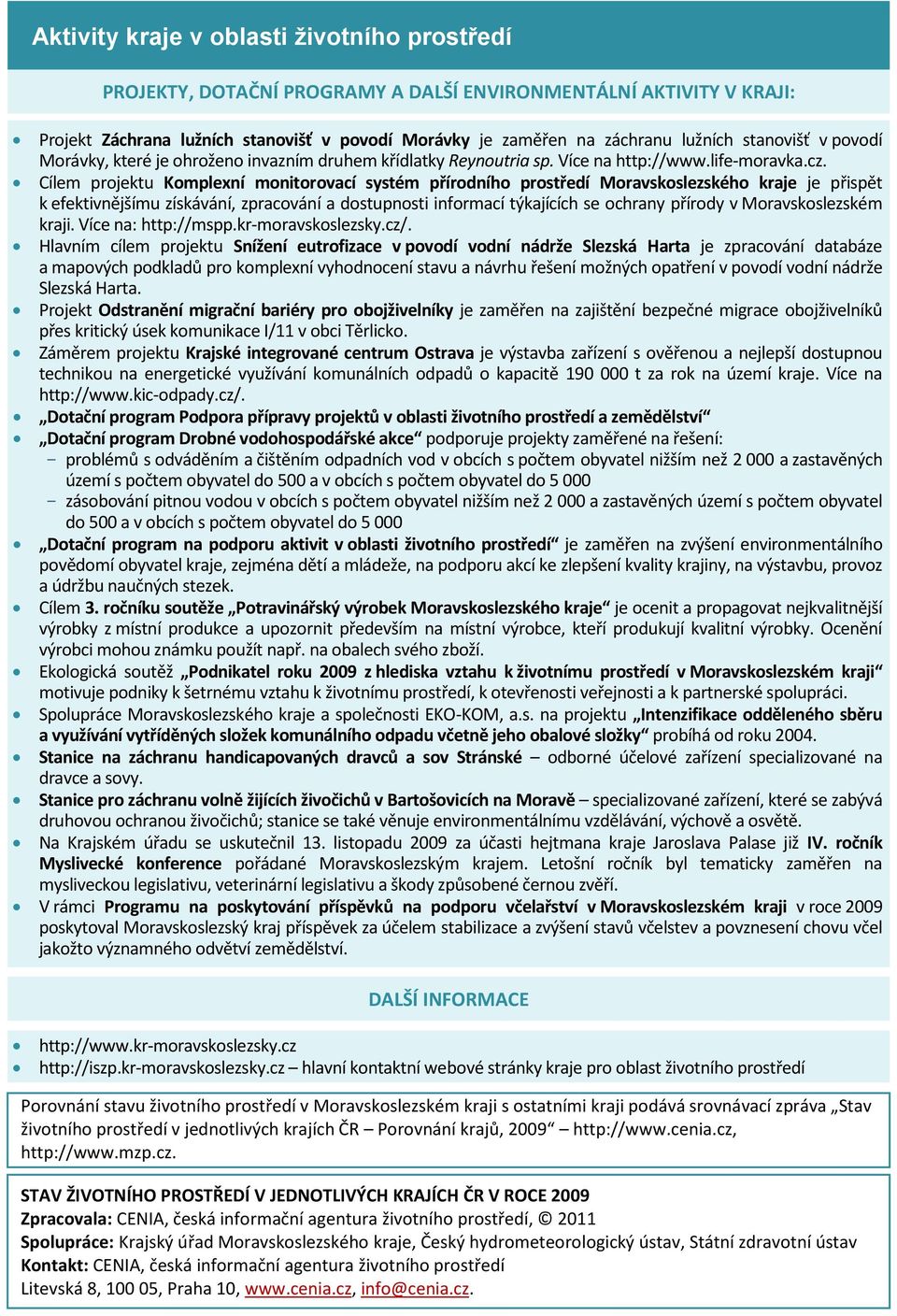 Cílem projektu Komplexní monitorovací systém přírodního prostředí Moravskoslezského kraje je přispět k efektivnějšímu získávání, zpracování a dostupnosti informací týkajících se ochrany přírody v