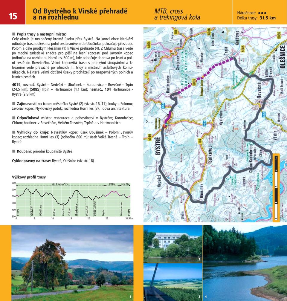 Z Chlumu trasa vede po modré turistické značce pro pěší na lesní rozcestí pod Javorův kopec (odbočka na rozhlednu Horní les, 800 m), kde odbočuje doprava po lesní a polní cestě do Rovečného.