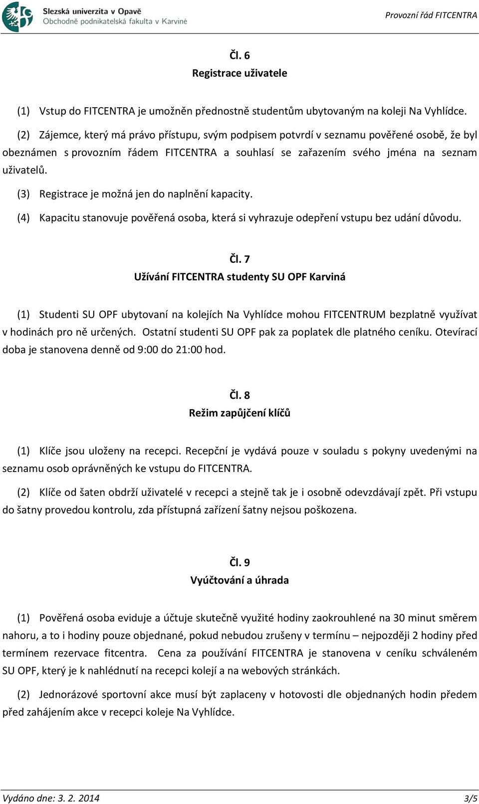 (3) Registrace je možná jen do naplnění kapacity. (4) Kapacitu stanovuje pověřená osoba, která si vyhrazuje odepření vstupu bez udání důvodu. Čl.