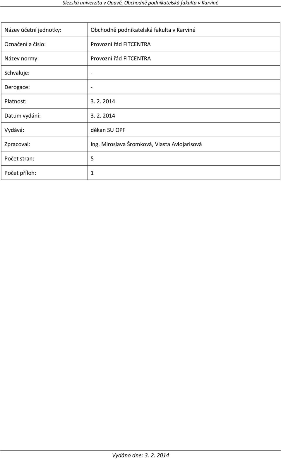 Derogace: - Platnost: 3. 2. 2014 Datum vydání: 3. 2. 2014 Vydává: Zpracoval: děkan SU OPF Ing.