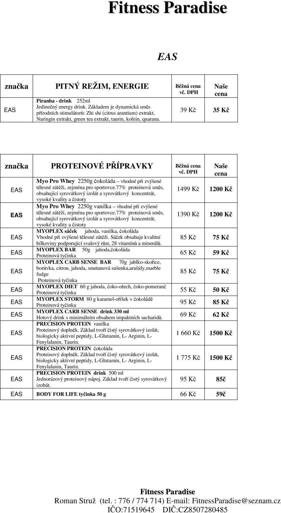 39 Kč 35 Kč PROTEINOVÉ PŘÍPRAVKY Běžná Myo Pro Whey 2250g čokoláda vhodné při zvýšené tělesné zátěži, zejména pro sportovce.