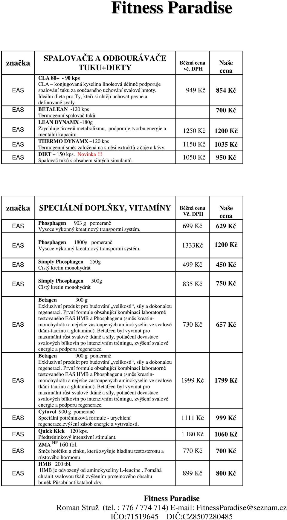 BETALEAN -120 kps 700 Kč Termogenní spalovač tuků LEAN DYNAMX -180g Zrychluje úroveň metabolizmu, podporuje tvorbu energie a 1250 Kč 1200 Kč mentální kapacitu.