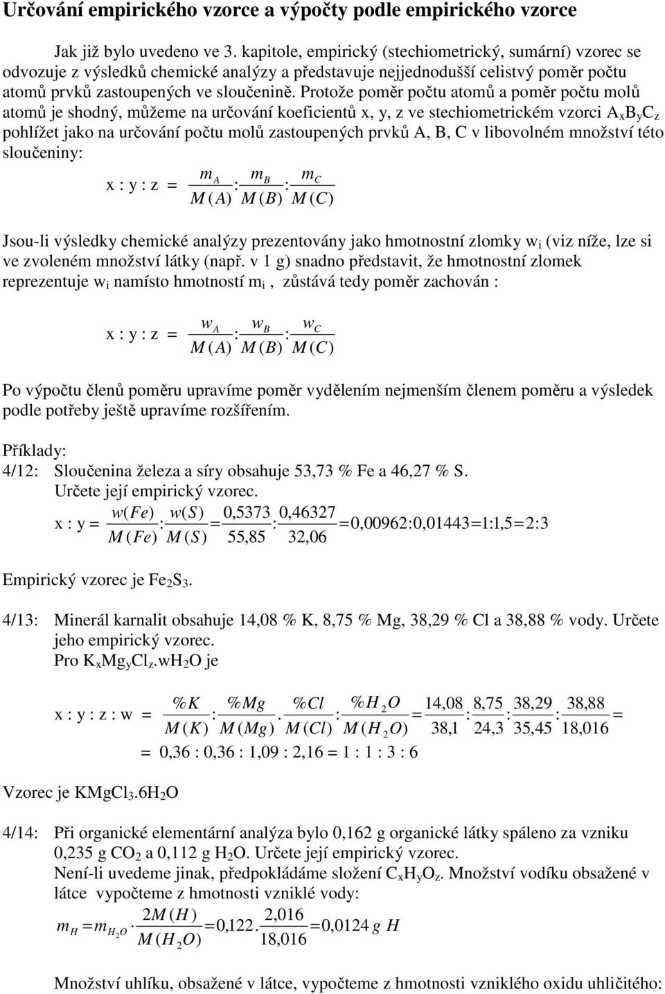 Protože poěr počtu atoů a poěr počtu olů atoů je shodý, ůžee a určováí koeficietů x, y, ve stechioetrické vorci x B y C pohlížet jako a určováí počtu olů astoupeých prvků, B, C v libovolé ožství této