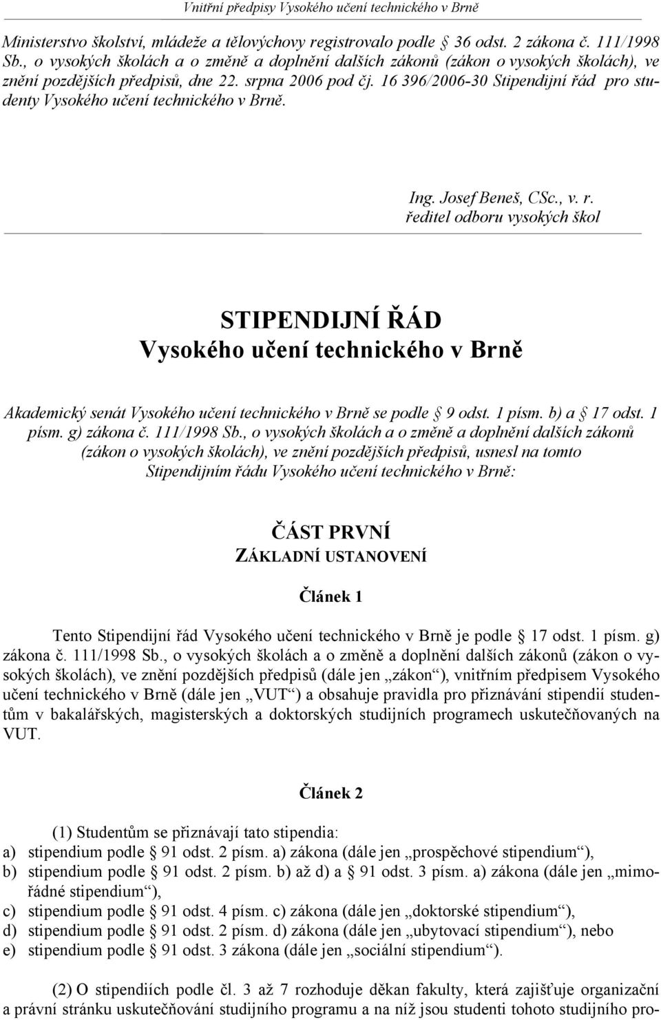 16 396/2006-30 Stipendijní řád pro studenty Vysokého učení technického v Brně. Ing. Josef Beneš, CSc., v. r.