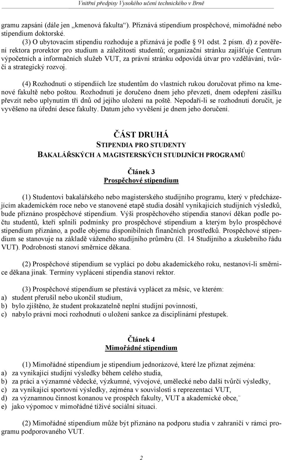 tvůrčí a strategický rozvoj. (4) Rozhodnutí o stipendiích lze studentům do vlastních rukou doručovat přímo na kmenové fakultě nebo poštou.