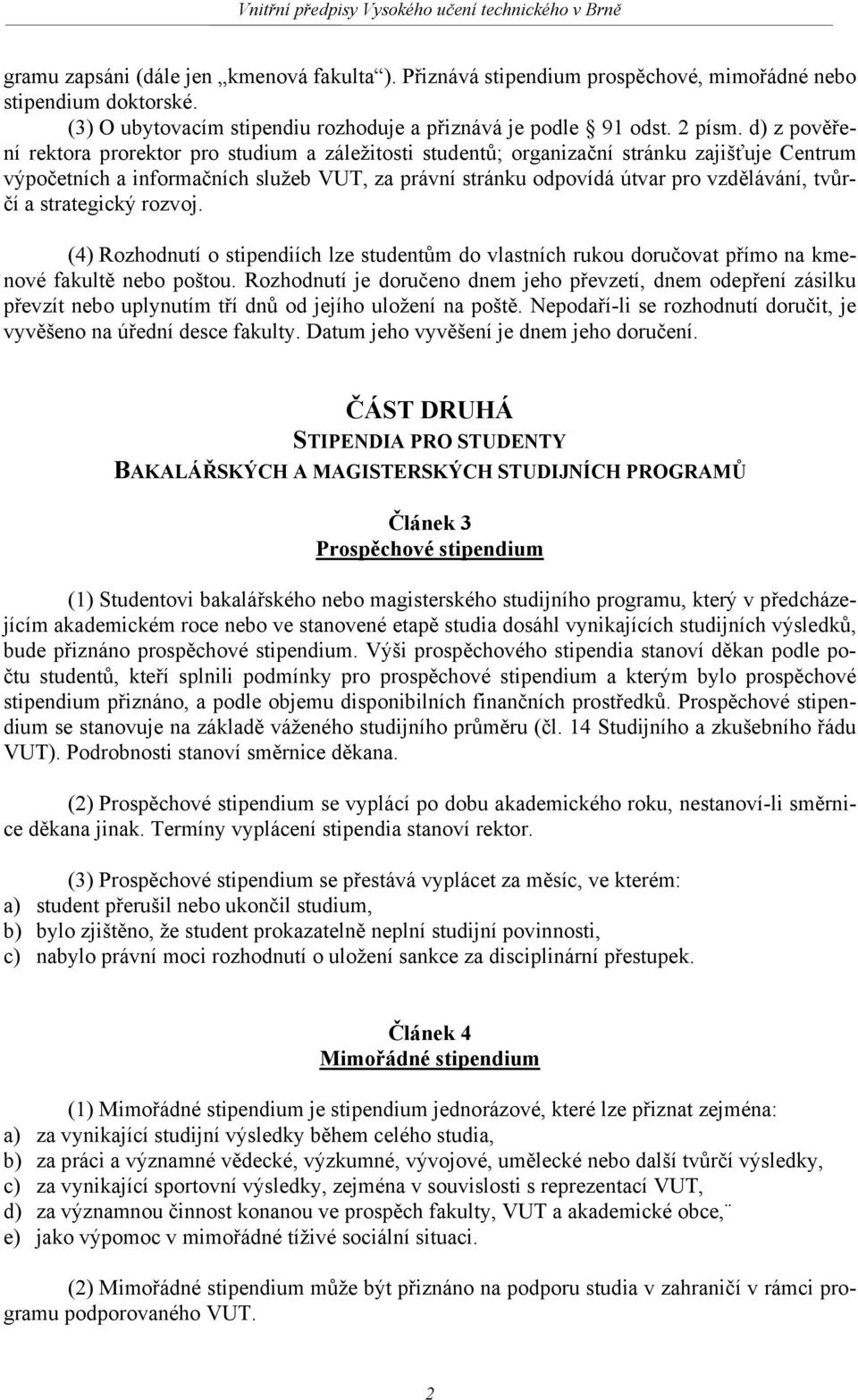 tvůrčí a strategický rozvoj. (4) Rozhodnutí o stipendiích lze studentům do vlastních rukou doručovat přímo na kmenové fakultě nebo poštou.