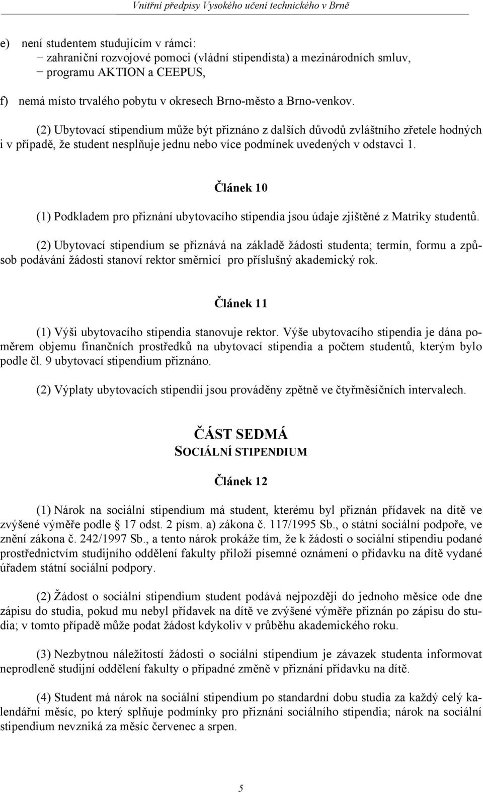 Článek 10 (1) Podkladem pro přiznání ubytovacího stipendia jsou údaje zjištěné z Matriky studentů.