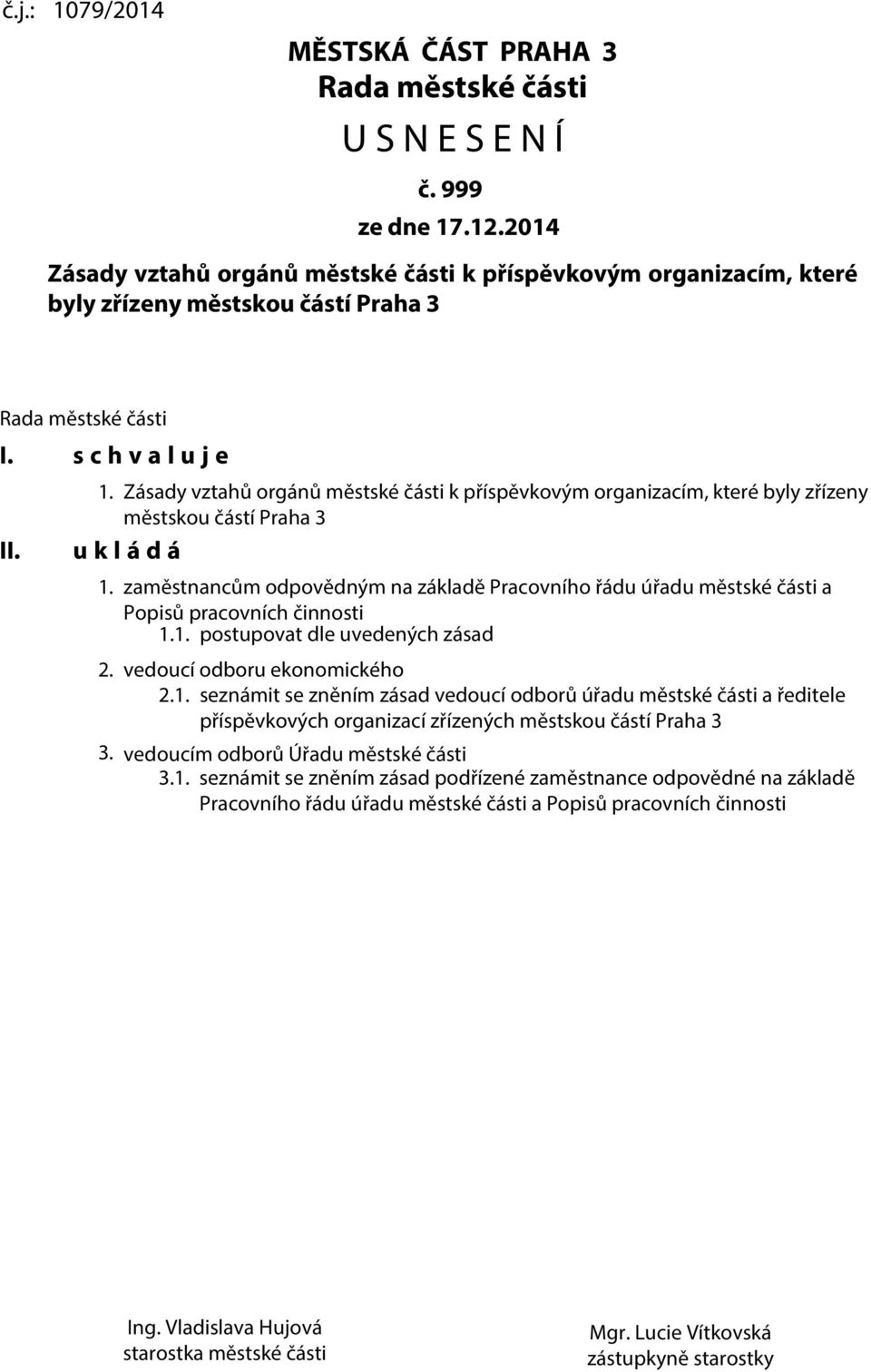 Zásady vztahů orgánů městské části k příspěvkovým organizacím, které byly zřízeny městskou částí Praha 3 u k l á d á 1.