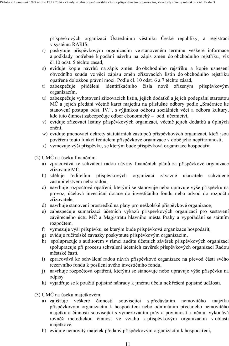 5 těchto zásad, s) eviduje kopie návrhů na zápis změn do obchodního rejstříku a kopie usnesení obvodního soudu ve věci zápisu změn zřizovacích listin do obchodního rejstříku opatřené doložkou právní