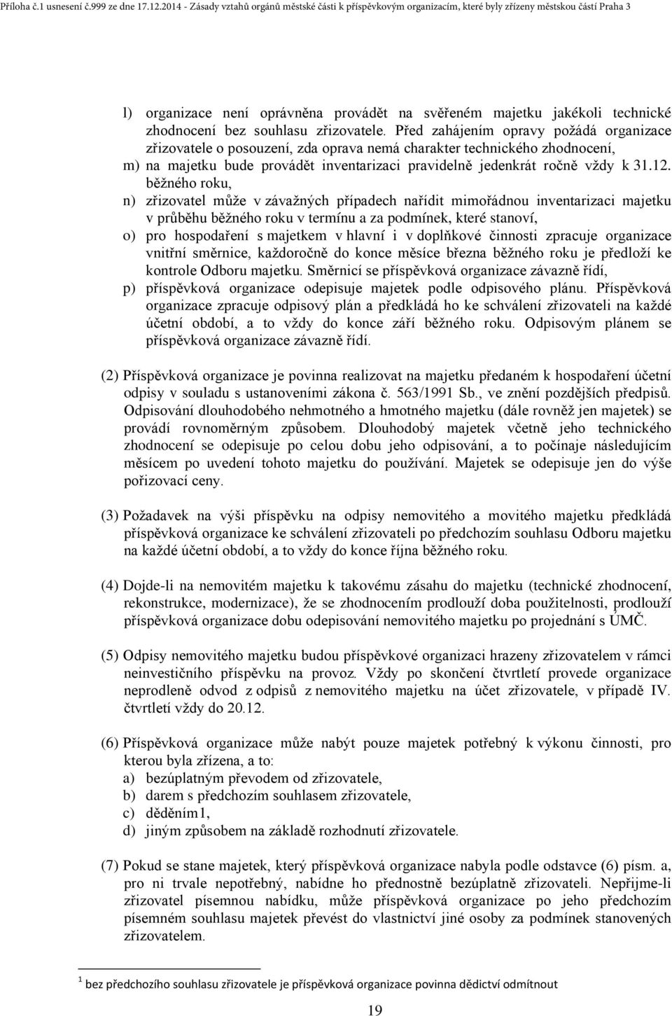 běžného roku, n) zřizovatel může v závažných případech nařídit mimořádnou inventarizaci majetku v průběhu běžného roku v termínu a za podmínek, které stanoví, o) pro hospodaření s majetkem v hlavní i