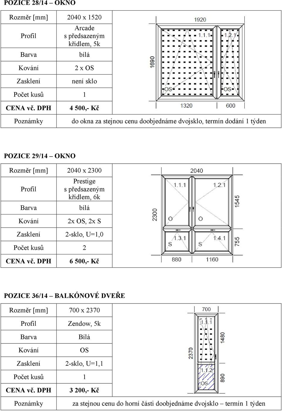 s předsazeným křídlem, 6k 2x, 2x S 2-sklo, U=,0 2 6 500,- Kč 36/4 BALKÓNOVÉ DVEŘE 700 x 2370