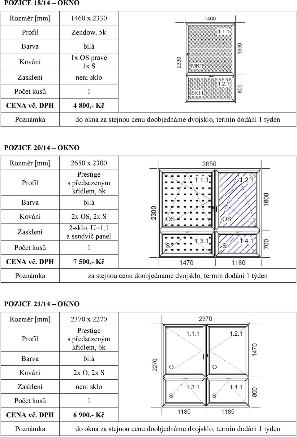 500,- Kč za stejnou cenu doobjednáme dvojsklo, termín dodání týden 2/4 OKNO 2370 x 2270 Prestige s